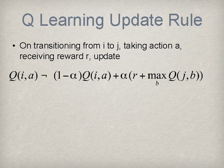 Q Learning Update Rule • On transitioning from i to j, taking action a,