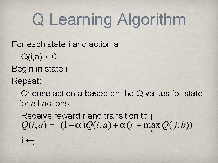 Q Learning Algorithm For each state i and action a: Q(i, a) ← 0
