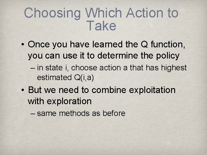 Choosing Which Action to Take • Once you have learned the Q function, you