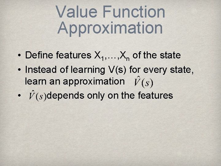 Value Function Approximation • Define features X 1, …, Xn of the state •