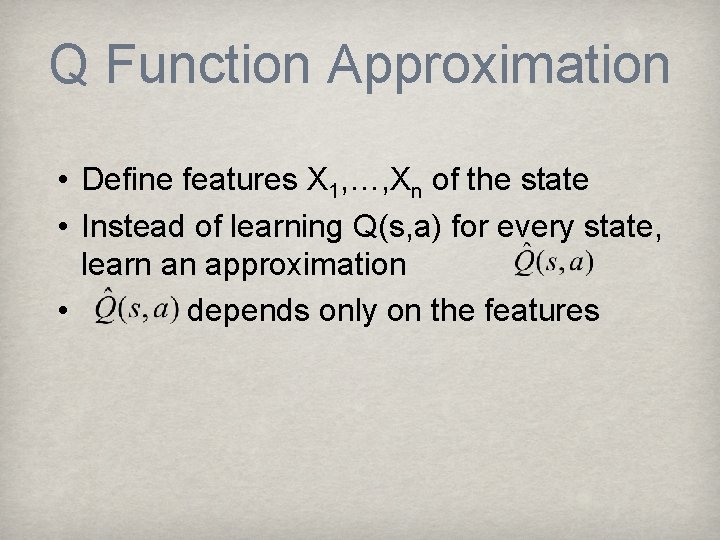 Q Function Approximation • Define features X 1, …, Xn of the state •