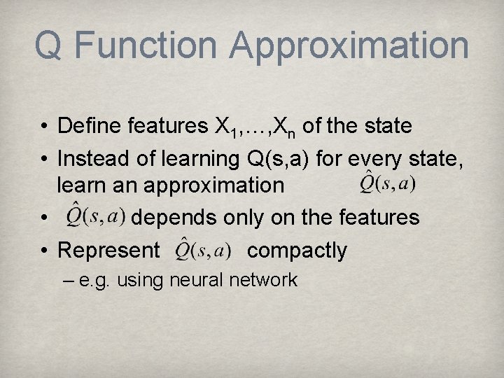 Q Function Approximation • Define features X 1, …, Xn of the state •