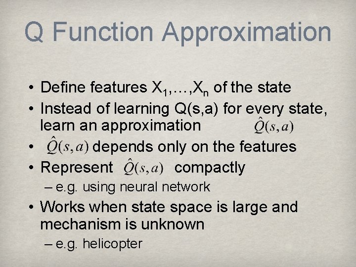 Q Function Approximation • Define features X 1, …, Xn of the state •