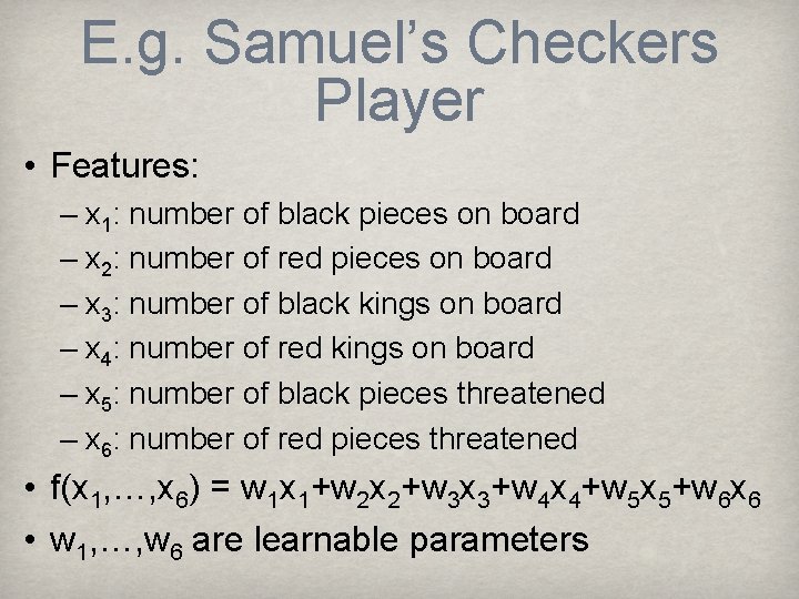 E. g. Samuel’s Checkers Player • Features: – x 1: number of black pieces