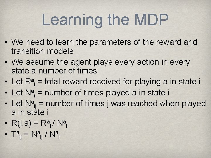 Learning the MDP • We need to learn the parameters of the reward and