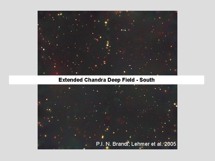 Extended Chandra Deep Field - South P. I. N. Brandt; Lehmer et al. 2005