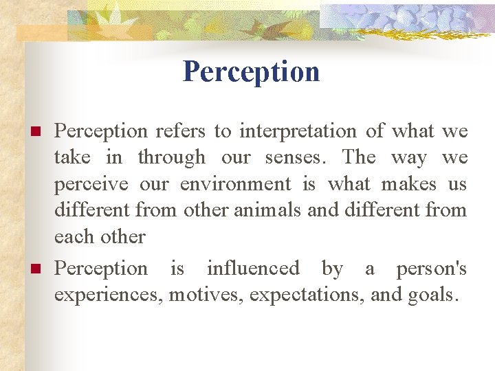 Perception n n Perception refers to interpretation of what we take in through our