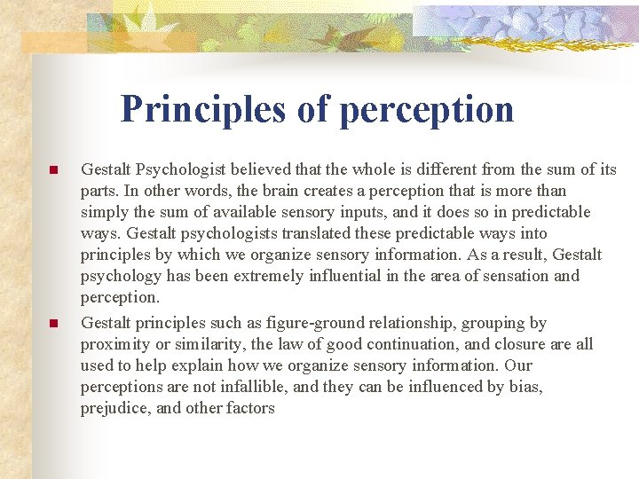 Principles of perception n n Gestalt Psychologist believed that the whole is different from