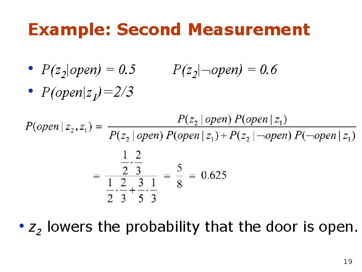 Example: Second Measurement • P(z 2|open) = 0. 5 • P(open|z 1)=2/3 P(z 2|