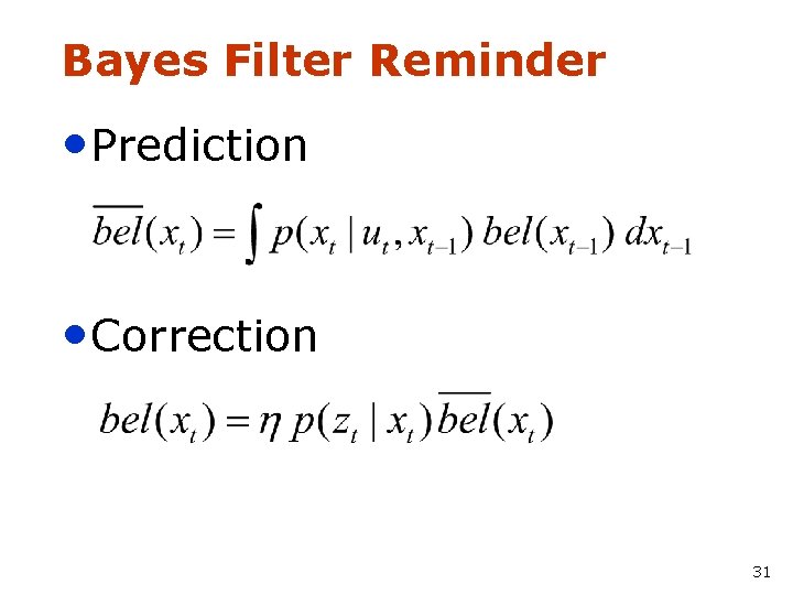 Bayes Filter Reminder • Prediction • Correction 31 