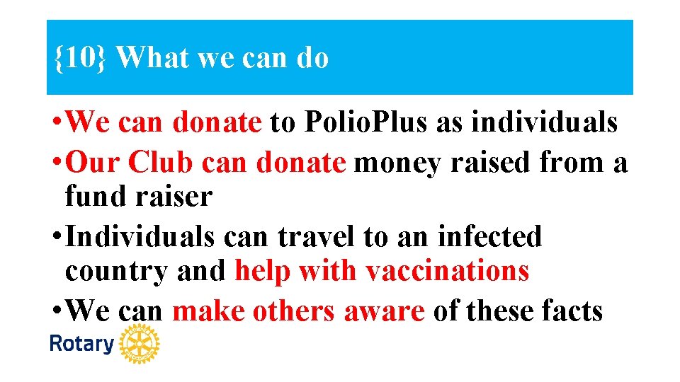 {10} What we can do • We can donate to Polio. Plus as individuals