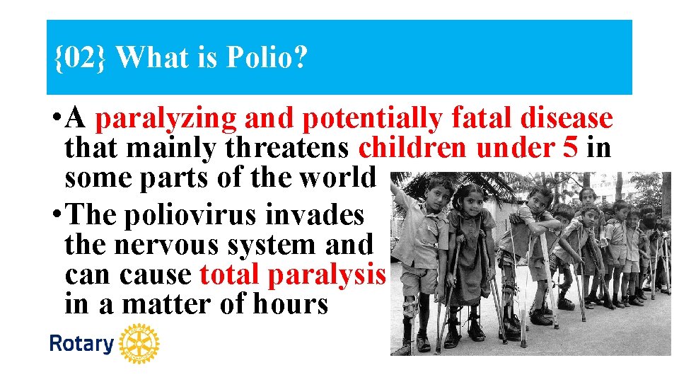{02} What is Polio? • A paralyzing and potentially fatal disease that mainly threatens