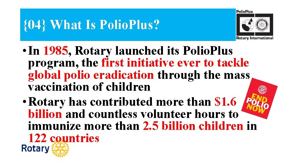 {04} What Is Polio. Plus? • In 1985, Rotary launched its Polio. Plus program,