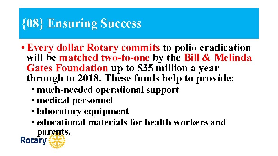 {08} Ensuring Success • Every dollar Rotary commits to polio eradication will be matched