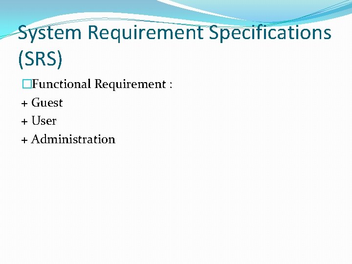System Requirement Specifications (SRS) �Functional Requirement : + Guest + User + Administration 