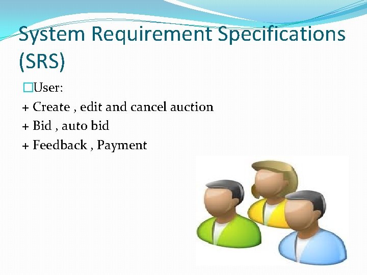 System Requirement Specifications (SRS) �User: + Create , edit and cancel auction + Bid