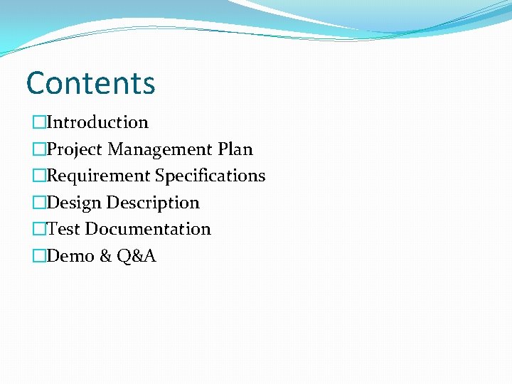 Contents �Introduction �Project Management Plan �Requirement Specifications �Design Description �Test Documentation �Demo & Q&A