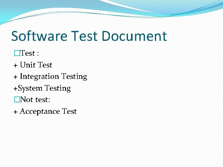 Software Test Document �Test : + Unit Test + Integration Testing +System Testing �Not