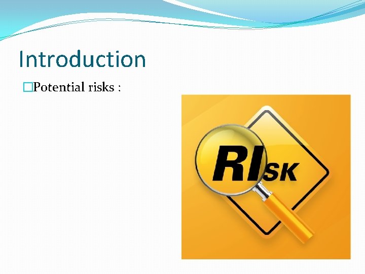 Introduction �Potential risks : 