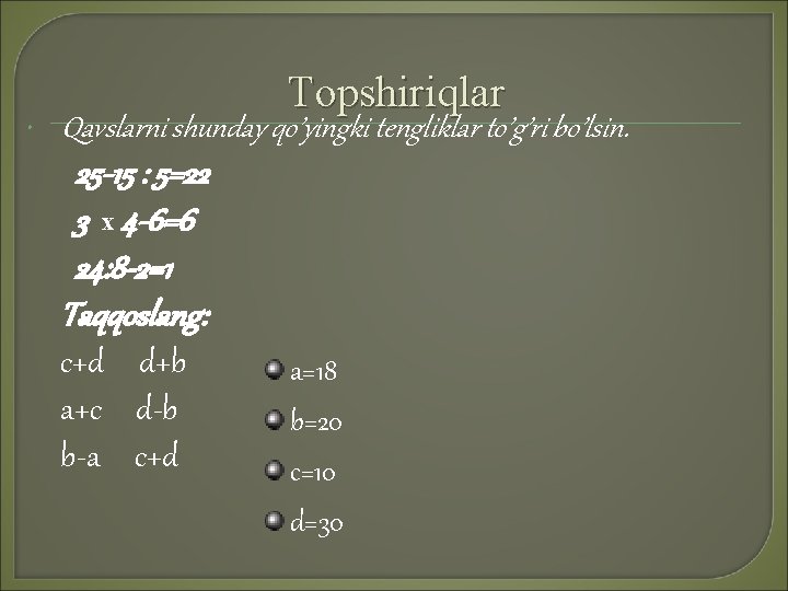  Topshiriqlar Qavslarni shunday qo’yingki tengliklar to’g’ri bo’lsin. 25 -15 : 5=22 3 x