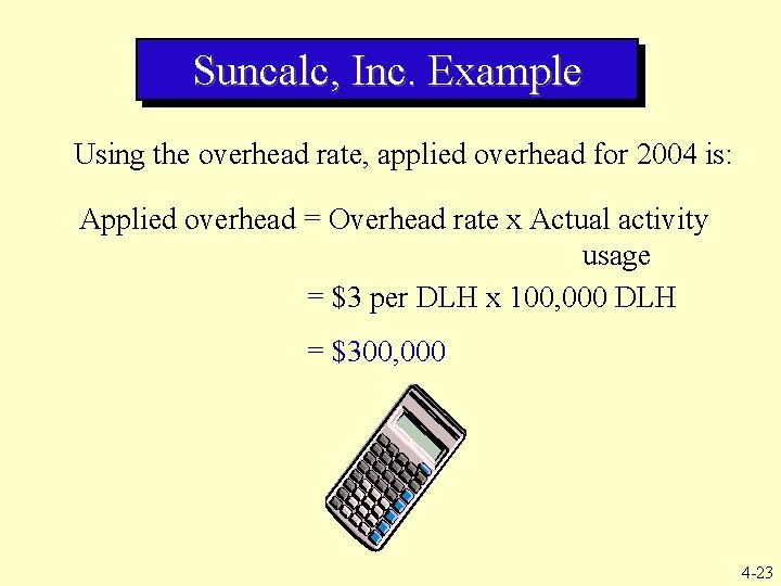 Suncalc, Inc. Example Using the overhead rate, applied overhead for 2004 is: Applied overhead
