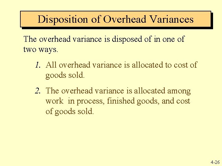 Disposition of Overhead Variances The overhead variance is disposed of in one of two