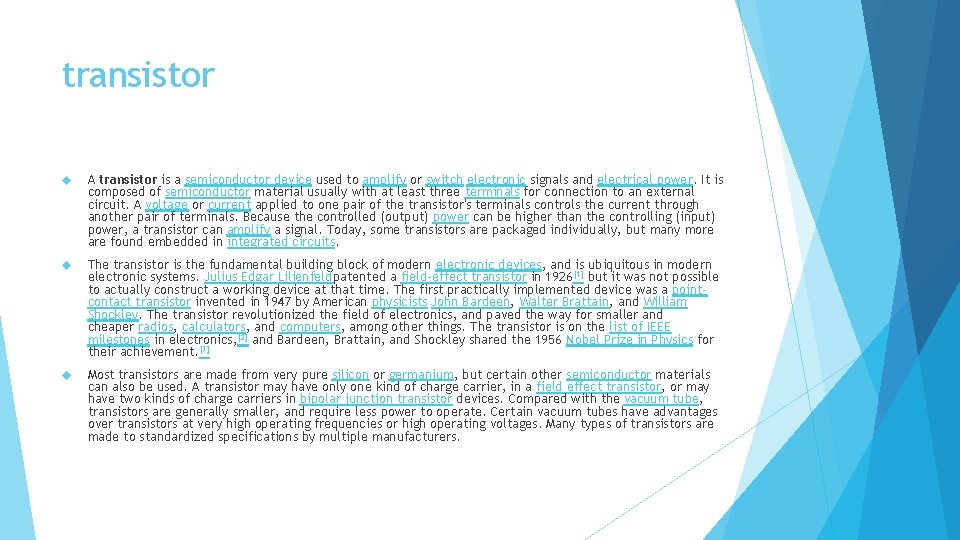 transistor A transistor is a semiconductor device used to amplify or switch electronic signals