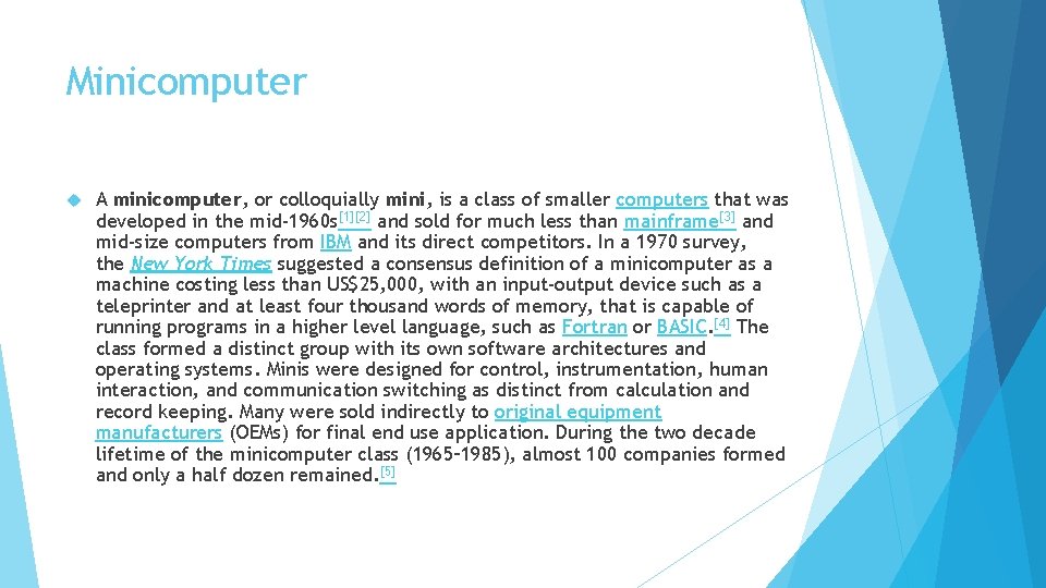 Minicomputer A minicomputer, or colloquially mini, is a class of smaller computers that was