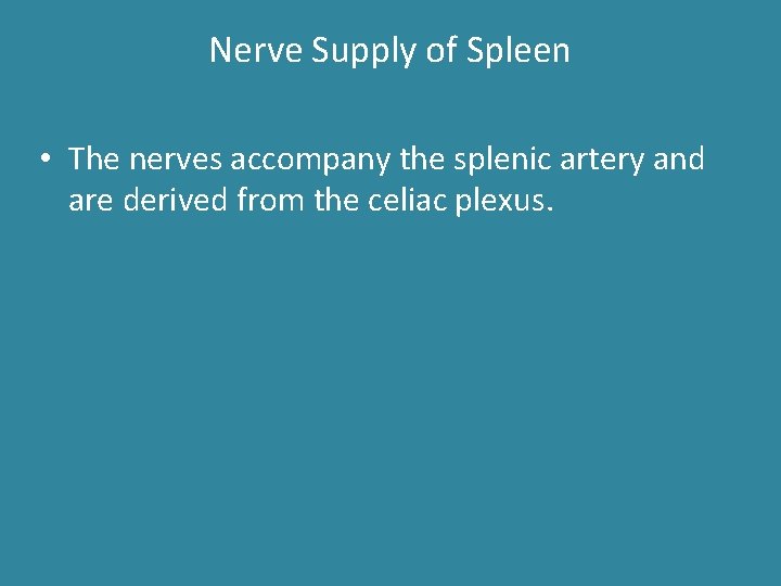 Nerve Supply of Spleen • The nerves accompany the splenic artery and are derived Nerve Supply of Spleen • The nerves accompany the splenic artery and are derived