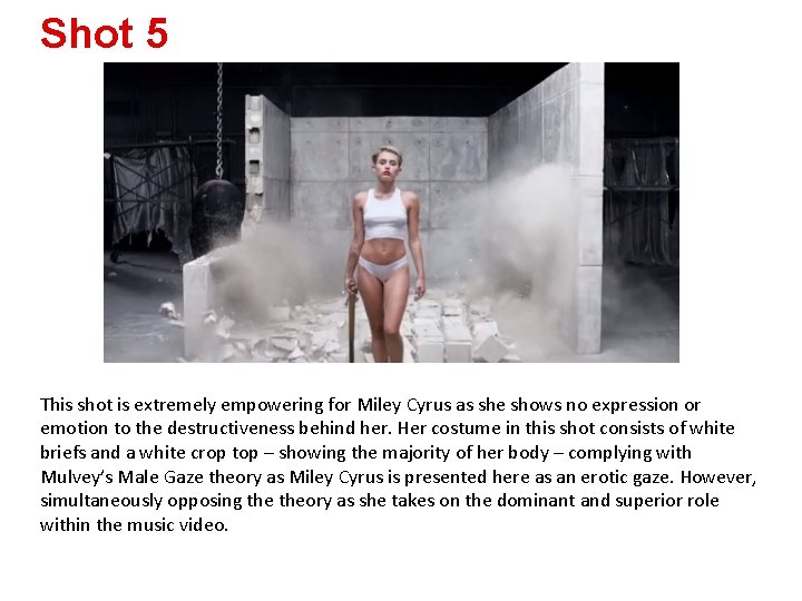 Shot 5 This shot is extremely empowering for Miley Cyrus as she shows no