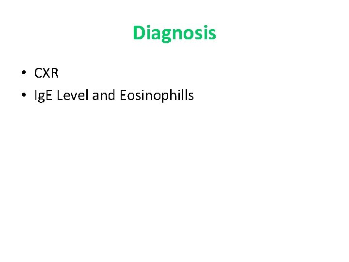 Diagnosis • CXR • Ig. E Level and Eosinophills 