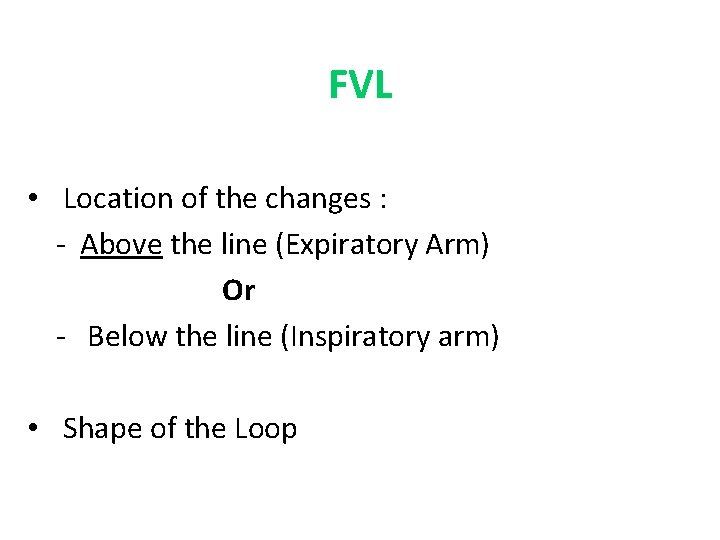FVL • Location of the changes : - Above the line (Expiratory Arm) Or