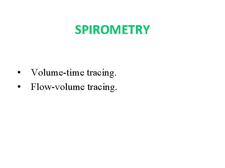 SPIROMETRY • • Volume-time tracing. Flow-volume tracing. 
