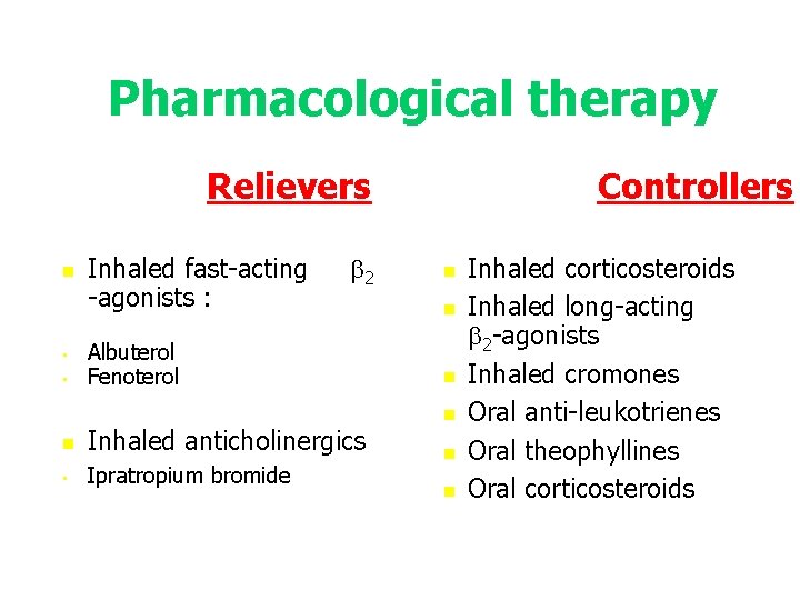 Pharmacological therapy Relievers • • Inhaled fast-acting -agonists : 2 Albuterol Fenoterol Inhaled anticholinergics