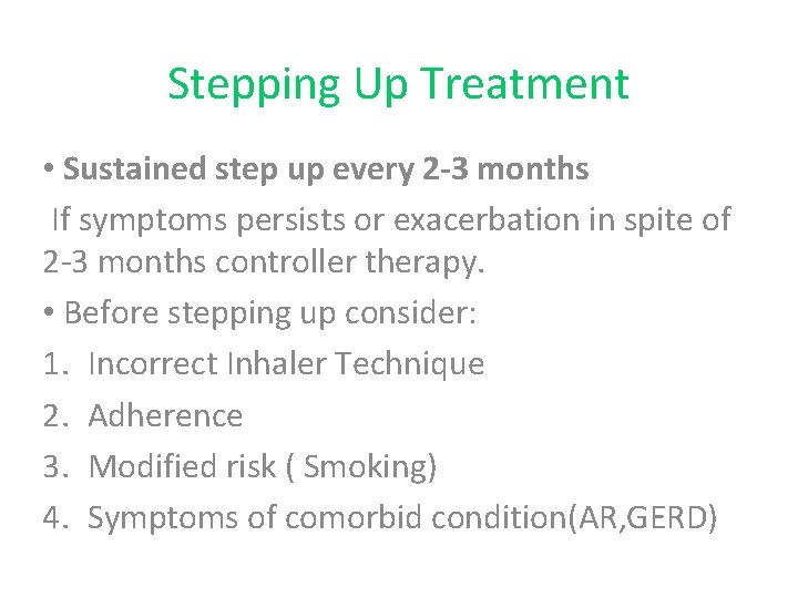 Stepping Up Treatment • Sustained step up every 2 -3 months If symptoms persists