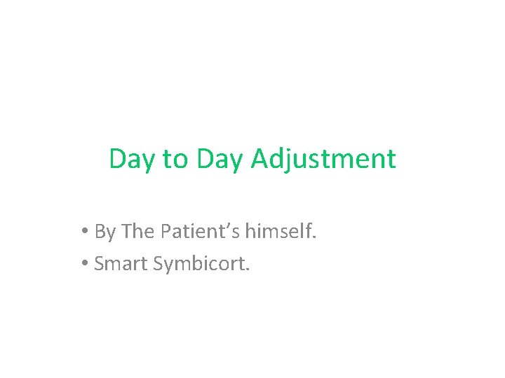Day to Day Adjustment • By The Patient’s himself. • Smart Symbicort. 
