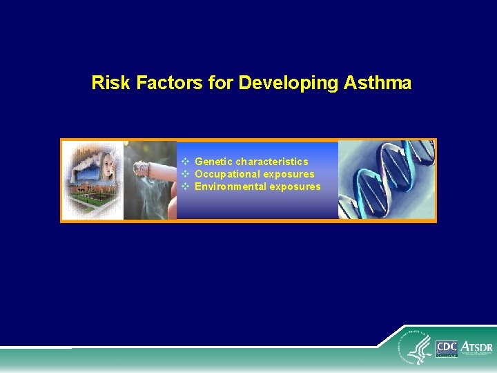 Risk Factors for Developing Asthma v Genetic characteristics v Occupational exposures v Environmental exposures