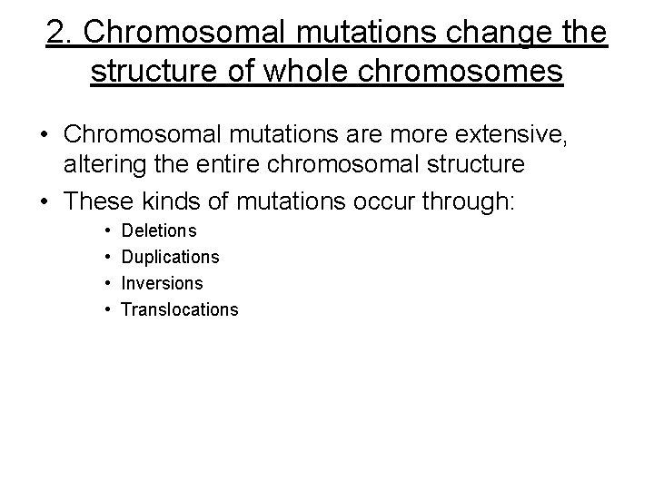 2. Chromosomal mutations change the structure of whole chromosomes • Chromosomal mutations are more