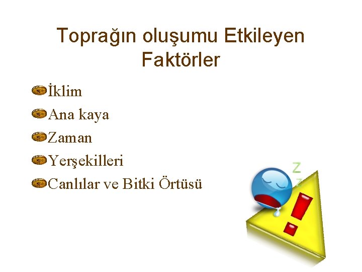 Toprağın oluşumu Etkileyen Faktörler İklim Ana kaya Zaman Yerşekilleri Canlılar ve Bitki Örtüsü 