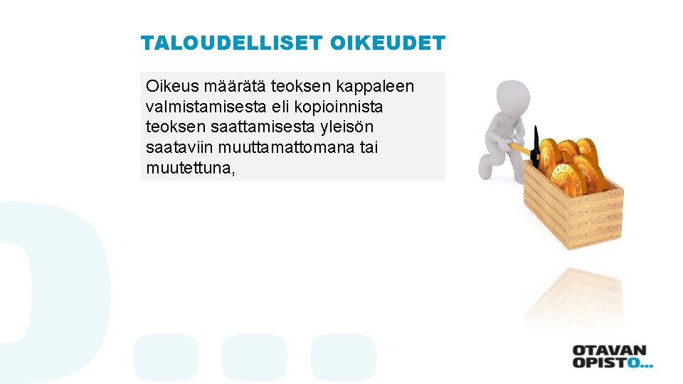 TALOUDELLISET OIKEUDET Oikeus määrätä teoksen kappaleen valmistamisesta eli kopioinnista teoksen saattamisesta yleisön saataviin muuttamattomana