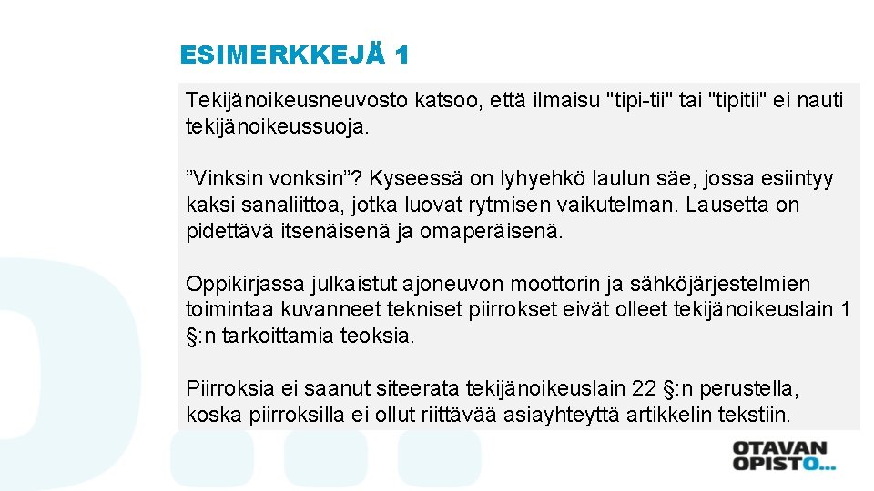 ESIMERKKEJÄ 1 Tekijänoikeusneuvosto katsoo, että ilmaisu "tipi-tii" tai "tipitii" ei nauti tekijänoikeussuoja. ”Vinksin vonksin”?