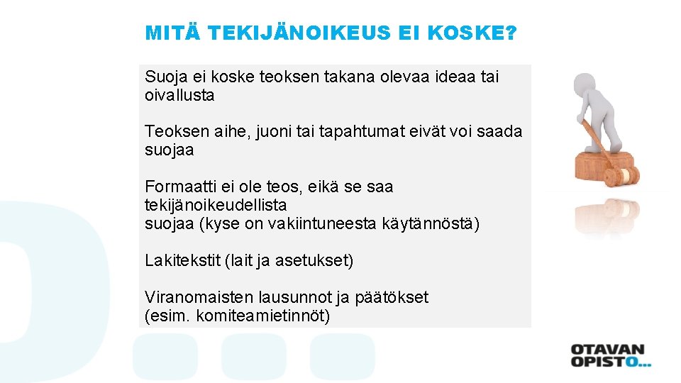 MITÄ TEKIJÄNOIKEUS EI KOSKE? Suoja ei koske teoksen takana olevaa ideaa tai oivallusta Teoksen