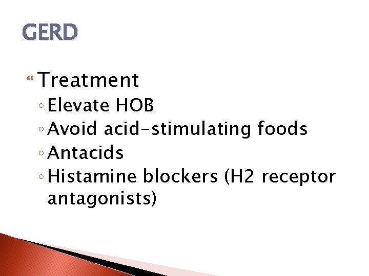 GERD Treatment ◦ Elevate HOB ◦ Avoid acid-stimulating foods ◦ Antacids ◦ Histamine blockers