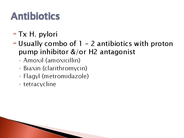 Antibiotics Tx H. pylori Usually combo of 1 – 2 antibiotics with proton pump
