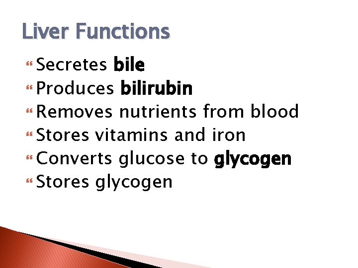 Liver Functions Secretes bile Produces bilirubin Removes nutrients from blood Stores vitamins and iron