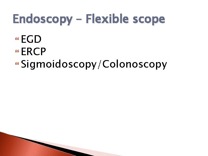 Endoscopy – Flexible scope EGD ERCP Sigmoidoscopy/Colonoscopy 