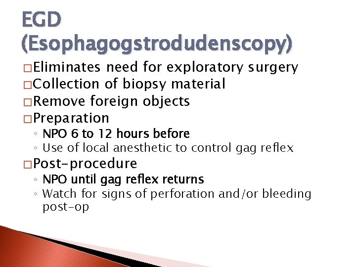 EGD (Esophagogstrodudenscopy) � Eliminates need for exploratory surgery � Collection of biopsy material �