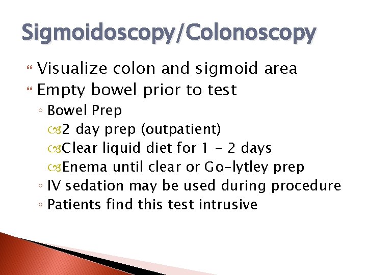 Sigmoidoscopy/Colonoscopy Visualize colon and sigmoid area Empty bowel prior to test ◦ Bowel Prep