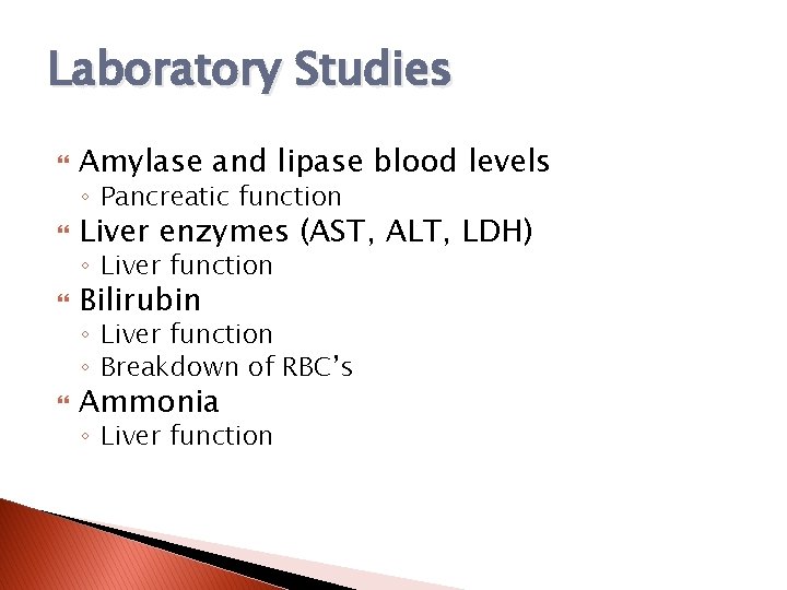 Laboratory Studies Amylase and lipase blood levels Liver enzymes (AST, ALT, LDH) Bilirubin Ammonia