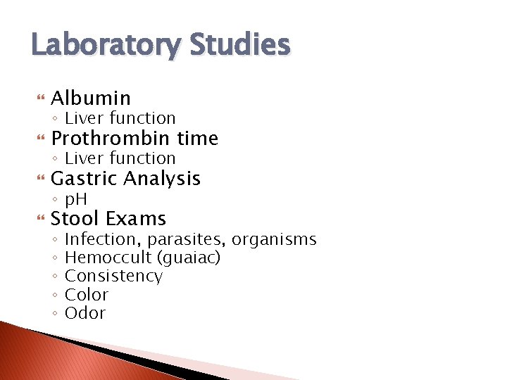 Laboratory Studies Albumin Prothrombin time Gastric Analysis Stool Exams ◦ Liver function ◦ p.